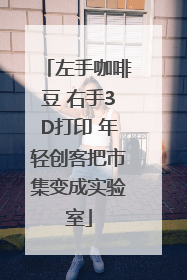 左手咖啡豆 右手3D打印 年轻创客把市集变成实验室
