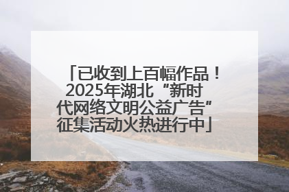 已收到上百幅作品！2025年湖北“新时代网络文明公益广告”征集活动火热进行中
