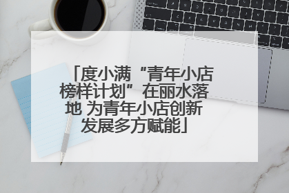度小满“青年小店榜样计划”在丽水落地 为青年小店创新发展多方赋能