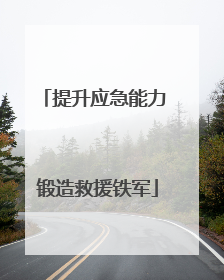 提升应急能力 锻造救援铁军