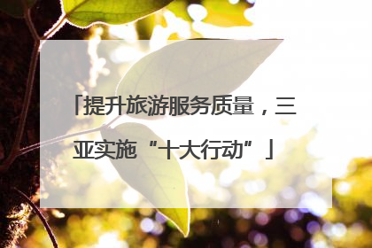 提升旅游服务质量，三亚实施“十大行动”