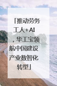 推动劳务工人+AI，华工宝领航中国建设产业数智化转型