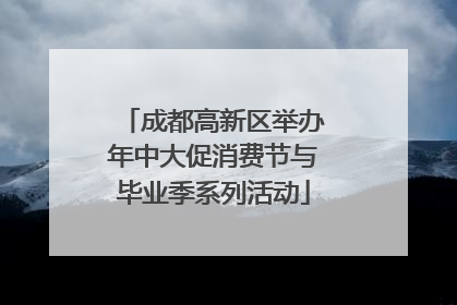 成都高新区举办年中大促消费节与毕业季系列活动