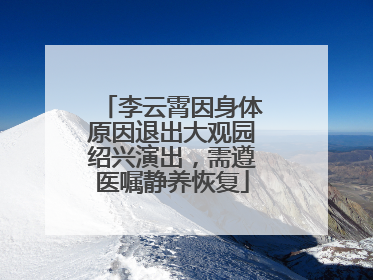 李云霄因身体原因退出大观园绍兴演出，需遵医嘱静养恢复