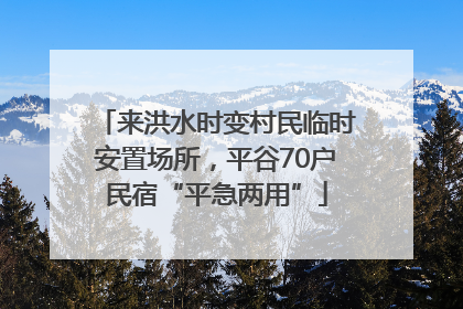来洪水时变村民临时安置场所，平谷70户民宿“平急两用”