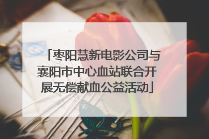 枣阳慧新电影公司与襄阳市中心血站联合开展无偿献血公益活动