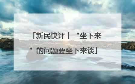 新民快评丨“坐下来”的问题要坐下来谈