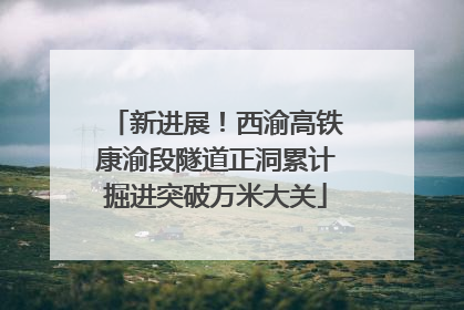 新进展！西渝高铁康渝段隧道正洞累计掘进突破万米大关