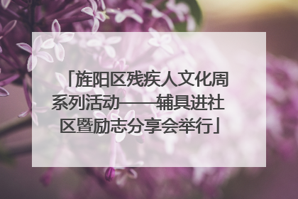 旌阳区残疾人文化周系列活动——辅具进社区暨励志分享会举行