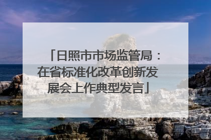 日照市市场监管局：在省标准化改革创新发展会上作典型发言