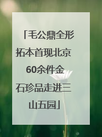 毛公鼎全形拓本首现北京 60余件金石珍品走进三山五园