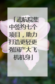 武航院集中签约七个项目，助力打造更轻更强国产大飞机机身