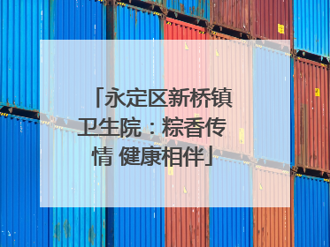 永定区新桥镇卫生院：粽香传情 健康相伴