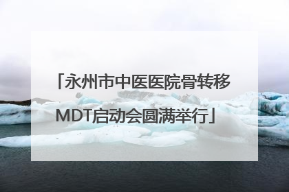 永州市中医医院骨转移MDT启动会圆满举行