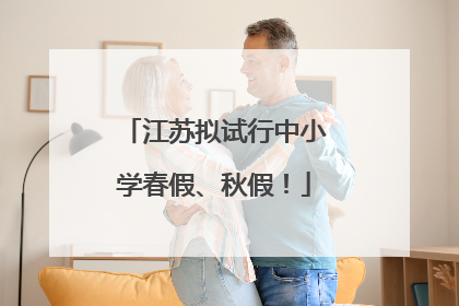 江苏拟试行中小学春假、秋假！