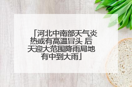 河北中南部天气炎热或有高温冒头 后天迎大范围降雨局地有中到大雨