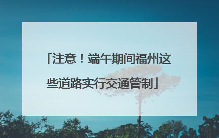 注意！端午期间福州这些道路实行交通管制