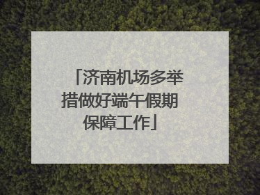济南机场多举措做好端午假期保障工作