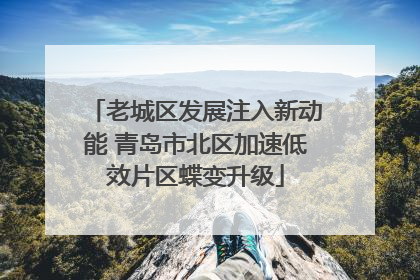 老城区发展注入新动能 青岛市北区加速低效片区蝶变升级