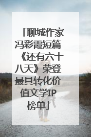 聊城作家冯彩霞短篇《还有六十八天》荣登最具转化价值文学IP榜单