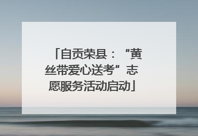 自贡荣县：“黄丝带爱心送考”志愿服务活动启动