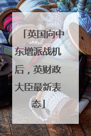 英国向中东增派战机后，英财政大臣最新表态