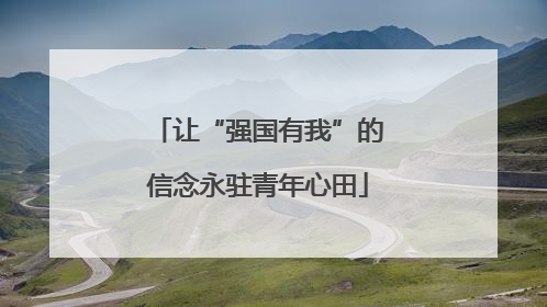 让“强国有我”的信念永驻青年心田