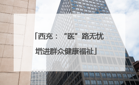 西充：“医”路无忧 增进群众健康福祉