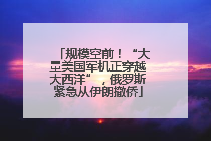 规模空前！“大量美国军机正穿越大西洋”，俄罗斯紧急从伊朗撤侨