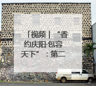 视频｜“香约庆阳·包容天下”：第二十届香包节盛大启幕 千年非遗香飘世界