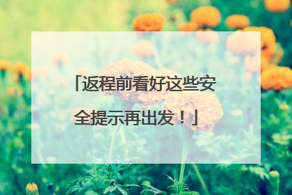 返程前看好这些安全提示再出发！