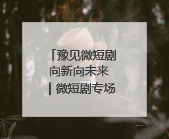 豫见微短剧 向新向未来｜微短剧专场招聘会来袭