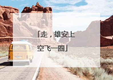 走，雄安上空飞一圈