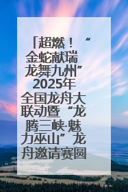 超燃！“金蛇献瑞 龙舞九州”2025年全国龙舟大联动暨“龙腾三峡·魅力巫山”龙舟邀请赛圆满落幕！