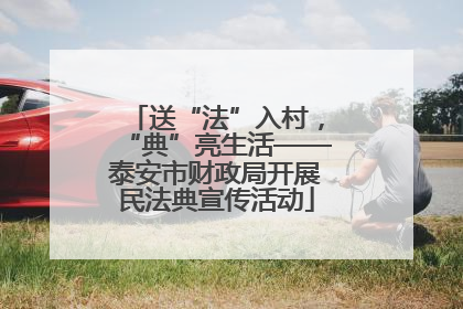 送“法”入村，“典”亮生活——泰安市财政局开展民法典宣传活动