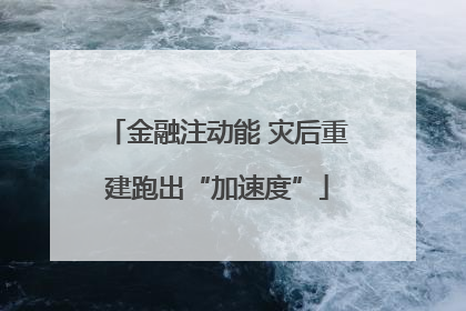 金融注动能 灾后重建跑出“加速度”