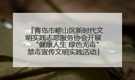 青岛市崂山区新时代文明实践志愿服务协会开展“健康人生 绿色无毒”禁毒宣传文明实践活动
