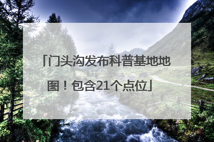门头沟发布科普基地地图！包含21个点位