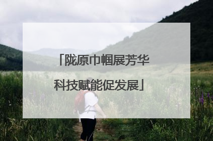 陇原巾帼展芳华 科技赋能促发展