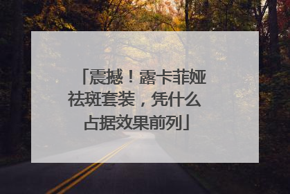 震撼！露卡菲娅祛斑套装，凭什么占据效果前列