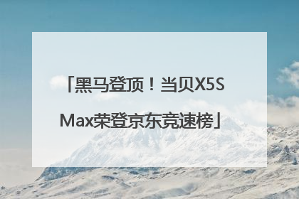 黑马登顶！当贝X5S Max荣登京东竞速榜