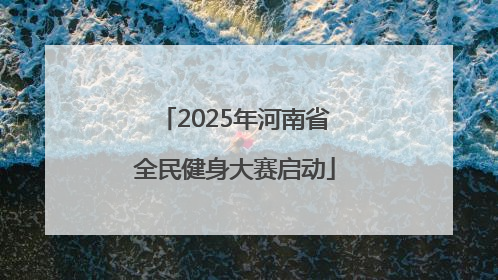 2025年河南省全民健身大赛启动