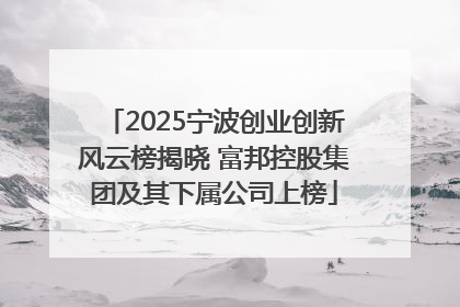 2025宁波创业创新风云榜揭晓 富邦控股集团及其下属公司上榜
