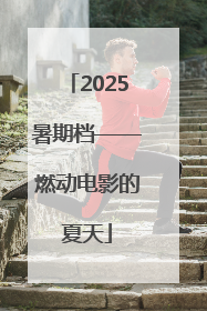 2025暑期档——燃动电影的夏天