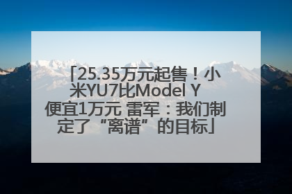 25.35万元起售！小米YU7比Model Y便宜1万元 雷军：我们制定了“离谱”的目标