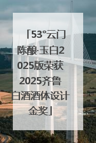 53°云门陈酿·玉白2025版荣获2025齐鲁白酒酒体设计金奖