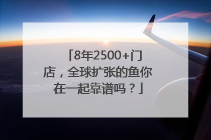 8年2500+门店，全球扩张的鱼你在一起靠谱吗？