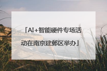 AI+智能硬件专场活动在南京建邺区举办