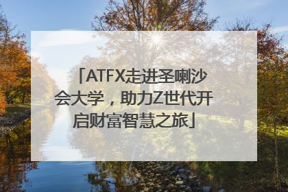 ATFX走进圣喇沙会大学，助力Z世代开启财富智慧之旅